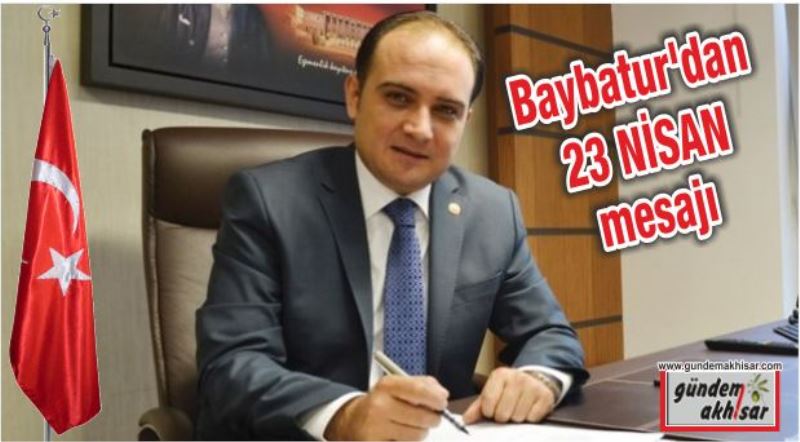 AK Parti Manisa Milletvekili Baybatur’dan 23 Nisan mesajı